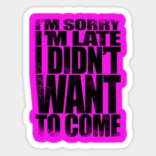 I'm sorry I'm late. I didn't want to come - BLACK Sticker